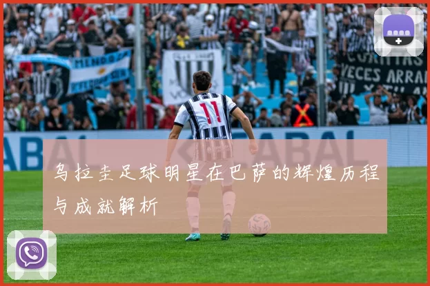 乌拉圭足球明星在巴萨的辉煌历程与成就解析
