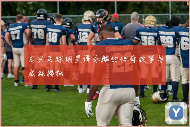 东兴足球明星谭咏麟的传奇故事与成就揭秘