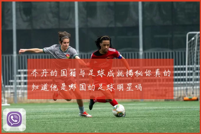 乔丹的国籍与足球成就揭秘你真的知道他是哪国的足球明星吗
