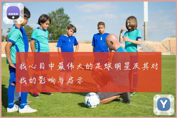 我心目中最伟大的足球明星及其对我的影响与启示