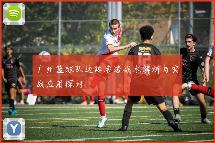 广州篮球队边路渗透战术解析与实战应用探讨