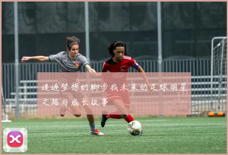 追逐梦想的脚步我未来的足球明星之路与成长故事