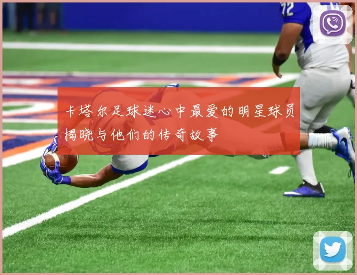 卡塔尔足球迷心中最爱的明星球员揭晓与他们的传奇故事