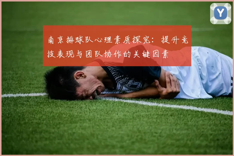 南京排球队心理素质探究：提升竞技表现与团队协作的关键因素