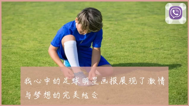 我心中的足球明星画报展现了激情与梦想的完美结合