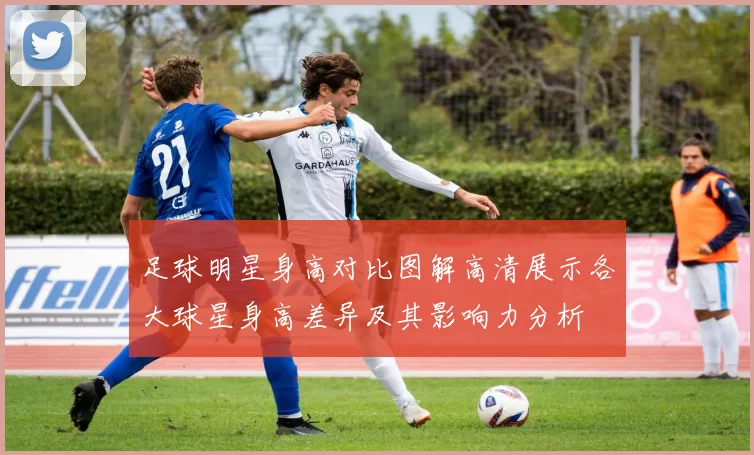 足球明星身高对比图解高清展示各大球星身高差异及其影响力分析